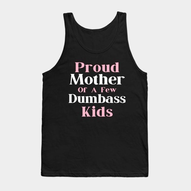 Happy Mother's day, Proud Mother of a few Dumbass Kids PROUD MOM DAY Tank Top by Emouran